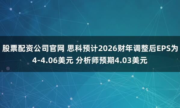 股票配资公司官网 思科预计2026财年调整后EPS为4-4.06美元 分析师预期4.03美元